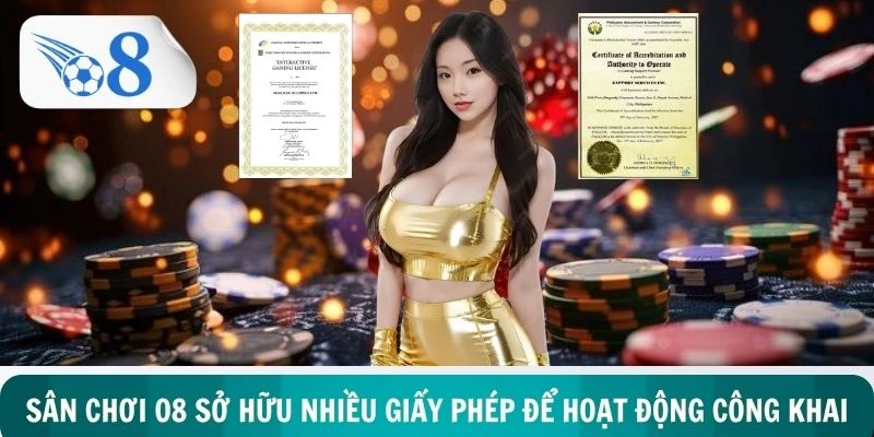 Sân chơi O8 sở hữu nhiều giấy phép để hoạt động công khai minh bạch